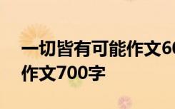 一切皆有可能作文600字初二 一切皆有可能作文700字