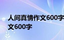 人间真情作文600字初中记叙文 人间真情作文600字