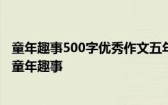 童年趣事500字优秀作文五年级 五年级作文童年趣事500字 童年趣事