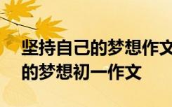 坚持自己的梦想作文议论文800字 坚持自己的梦想初一作文