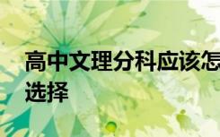 高中文理分科应该怎么选 高中文理分科如何选择