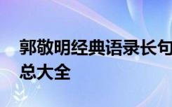 郭敬明经典语录长句 关于郭敬明经典语录汇总大全