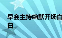 早会主持幽默开场白开心一刻 早会幽默开场白