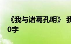 《我与诸葛孔明》 我与孔明一起散步作文500字