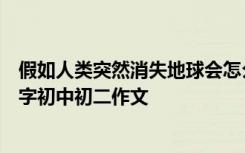 假如人类突然消失地球会怎么样 假如人类忽然消失作文600字初中初二作文