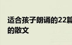 适合孩子朗诵的22篇优美文章 适合孩子朗诵的散文