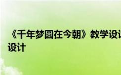 《千年梦圆在今朝》教学设计 《千年梦圆在今朝》优秀教案设计