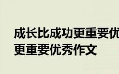 成长比成功更重要优秀作文素材 成长比成功更重要优秀作文