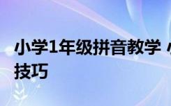 小学1年级拼音教学 小学一年级汉语拼音教学技巧