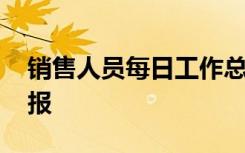 销售人员每日工作总结 销售人员每日工作汇报