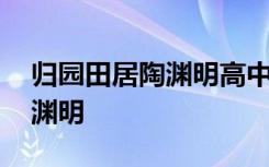 归园田居陶渊明高中必修一原文 归园田居陶渊明