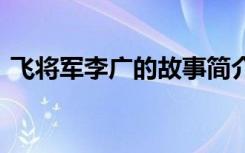 飞将军李广的故事简介 历史典故飞将军李广