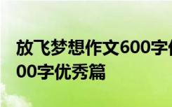 放飞梦想作文600字优秀篇章 放飞梦想作文600字优秀篇