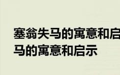 塞翁失马的寓意和启示生活中的例子 塞翁失马的寓意和启示