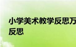 小学美术教学反思万能模板 小学美术的教学反思