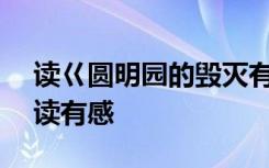 读巜圆明园的毁灭有感300字 圆明园的毁灭读有感