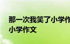 那一次我笑了小学作文400字 那一次我笑了小学作文