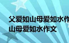 父爱如山母爱如水作文100字小短文 父爱如山母爱如水作文