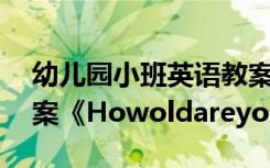 幼儿园小班英语教案简单 幼儿园小班英语教案《Howoldareyou》