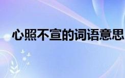 心照不宣的词语意思 心照不宣的成语解释