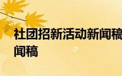 社团招新活动新闻稿怎么写 社团招新活动新闻稿