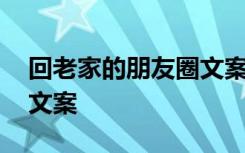 回老家的朋友圈文案怎么写 回老家的朋友圈文案