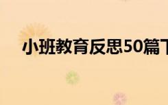 小班教育反思50篇下学期 小班教育反思