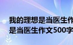 我的理想是当医生作文500字左右 我的理想是当医生作文500字