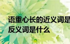 语重心长的近义词是措辞严厉吗 语重心长的反义词是什么