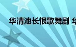 华清池长恨歌舞剧 华清池歌剧《长恨歌》