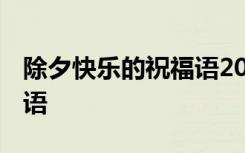 除夕快乐的祝福语2021 表达除夕快乐的祝福语