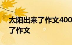 太阳出来了作文400字左右三年级 太阳出来了作文