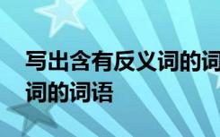 写出含有反义词的词语有哪些 写出含有反义词的词语