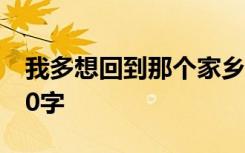 我多想回到那个家乡 我多想回到家乡作文600字