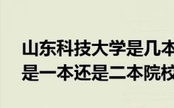 山东科技大学是几本是985吗 山东科技大学是一本还是二本院校