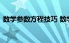 数学参数方程技巧 数学参数方程知识点总结