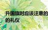 升国旗时应该注意的礼仪 升国旗时需要注意的礼仪