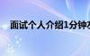 面试个人介绍1分钟左右 面试时自我介绍