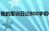 我的军训日记800字初中 我的军训日记800字