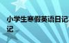 小学生寒假英语日记30 小学寒假80字英语日记