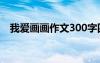 我爱画画作文300字四年级 我爱画画作文