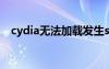 cydia无法加载发生ssl（cydia无法加载）