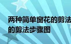 两种简单窗花的剪法步骤图解 两种简单窗花的剪法步骤图