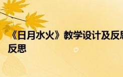 《日月水火》教学设计及反思简短 《日月水火》教学设计及反思