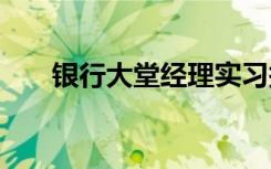 银行大堂经理实习报告 银行实习报告