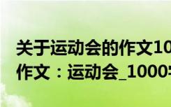 关于运动会的作文1000字初中作文 运动会的作文：运动会_1000字