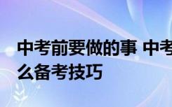 中考前要做的事 中考前应该做什么准备 有什么备考技巧