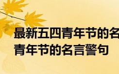 最新五四青年节的名言警句是什么 最新五四青年节的名言警句