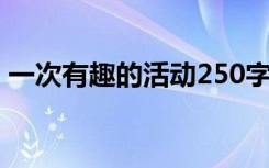 一次有趣的活动250字作文 一次有趣的活动_