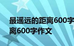 最遥远的距离600字作文怎么写 最遥远的距离600字作文